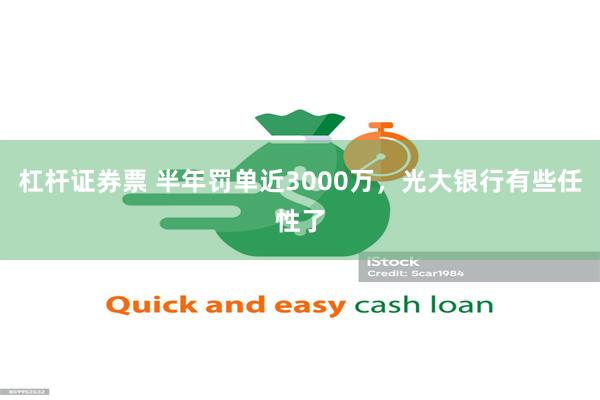 杠杆证券票 半年罚单近3000万，光大银行有些任性了